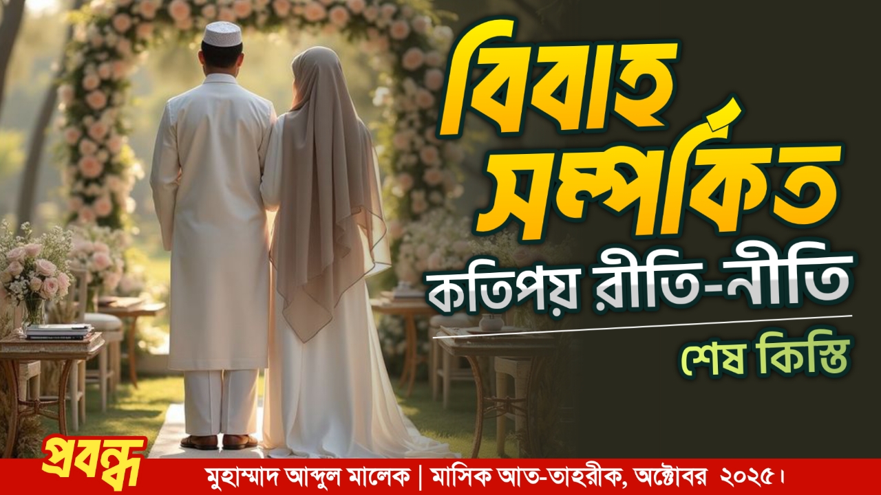 বিবাহ সম্পর্কিত কতিপয় রীতি-নীতি (শেষ কিস্তি)